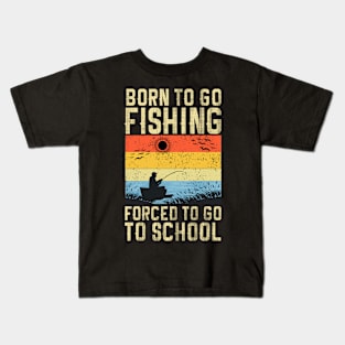 BORN TO GO FISHING FORCED TO GO TO SCHOOL Kids T-Shirt